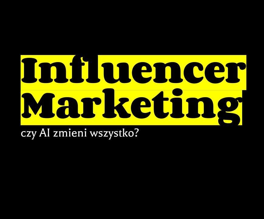 Influencer Marketing – Czy AI zmieni wszystko?
